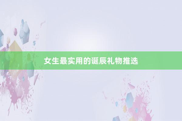 女生最实用的诞辰礼物推选