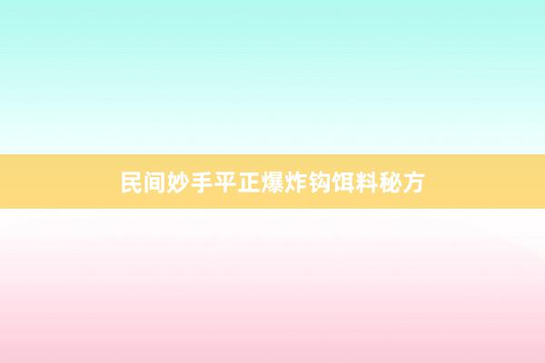 民间妙手平正爆炸钩饵料秘方