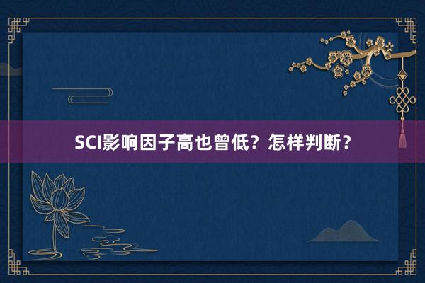 SCI影响因子高也曾低？怎样判断？